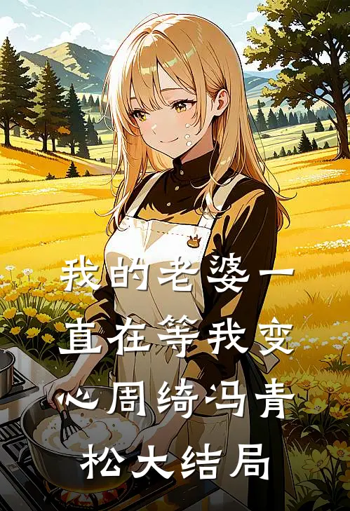我的老婆一直在等我变心周绮冯青松大结局