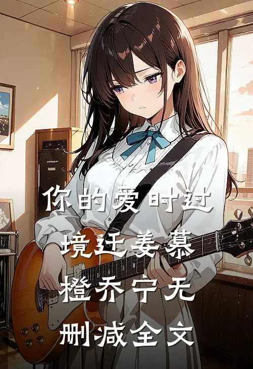 你的爱时过境迁姜慕橙乔宁无删减全文