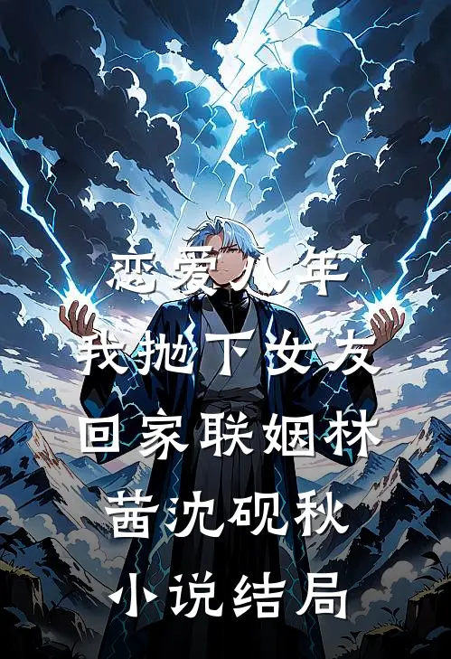 恋爱八年，我抛下女友回家联姻林茜沈砚秋小说结局