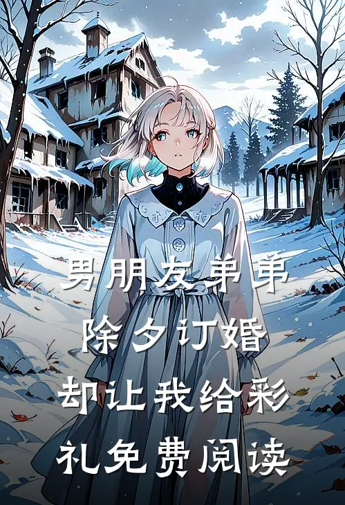 男朋友弟弟除夕订婚，却让我给彩礼免费阅读