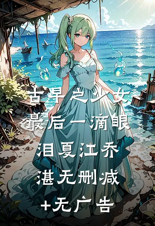 古早之少女最后一滴眼泪夏江乔湛无删减+无广告