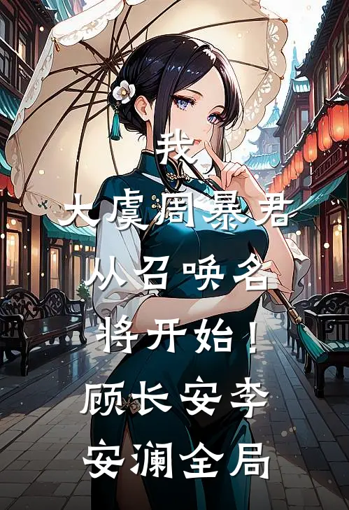 我，大虞周暴君，从召唤名将开始！顾长安李安澜全局