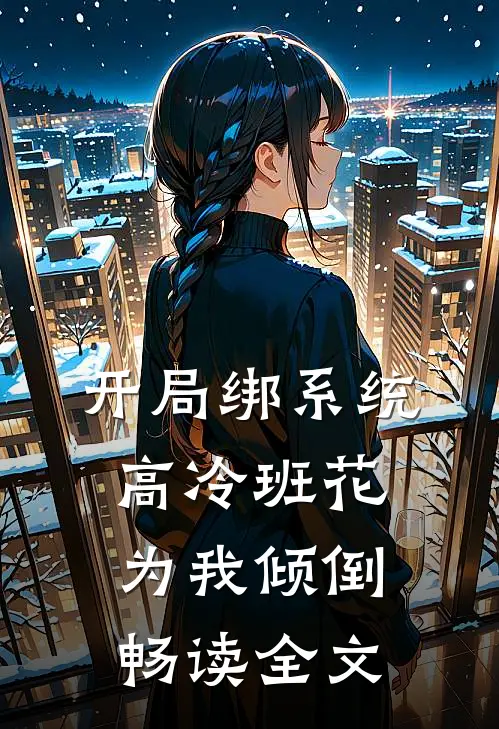 开局绑系统，高冷班花为我倾倒畅读全文