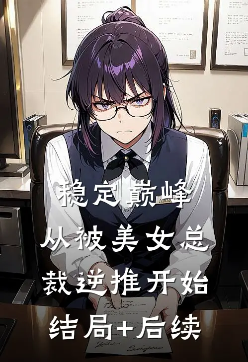 稳定巅峰，从被美女总裁逆推开始结局+后续