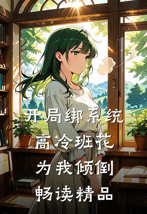 开局绑系统，高冷班花为我倾倒畅读精品