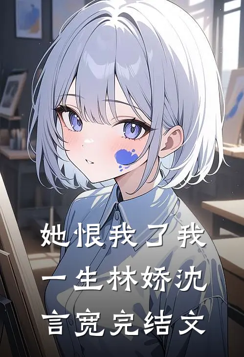 她恨我了我一生林娇沈言宽完结文