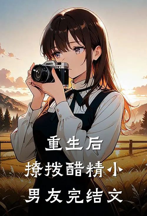 重生后,撩拨醋精小男友完结文