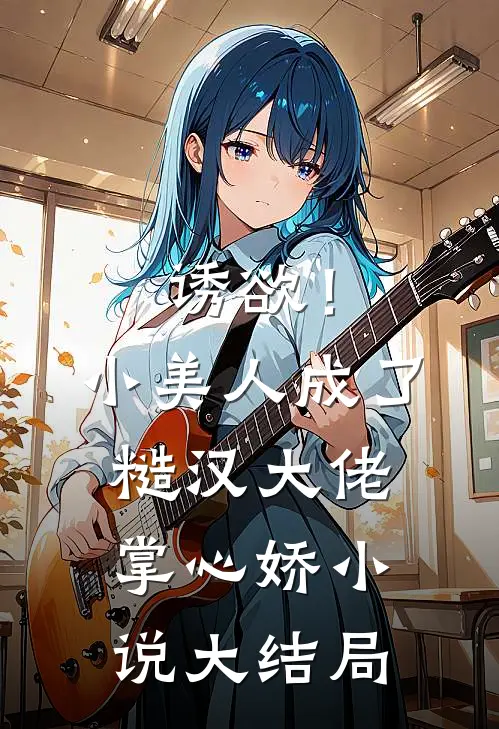 诱欲！小美人成了糙汉大佬掌心娇小说大结局