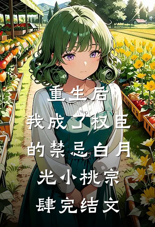 重生后，我成了权臣的禁忌白月光小桃宗肆完结文
