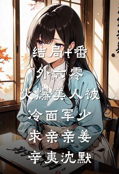 结局+番外六零，火爆美人被冷面军少求亲亲姜辛夷沈默