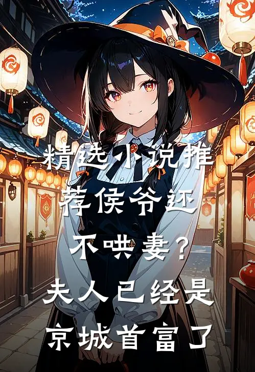 精选小说推荐侯爷还不哄妻？夫人已经是京城首富了
