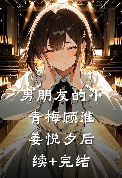 男朋友的小青梅顾淮姜悦夕后续+完结
