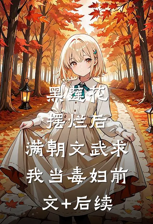 黑莲花摆烂后，满朝文武求我当毒妇前文+后续
