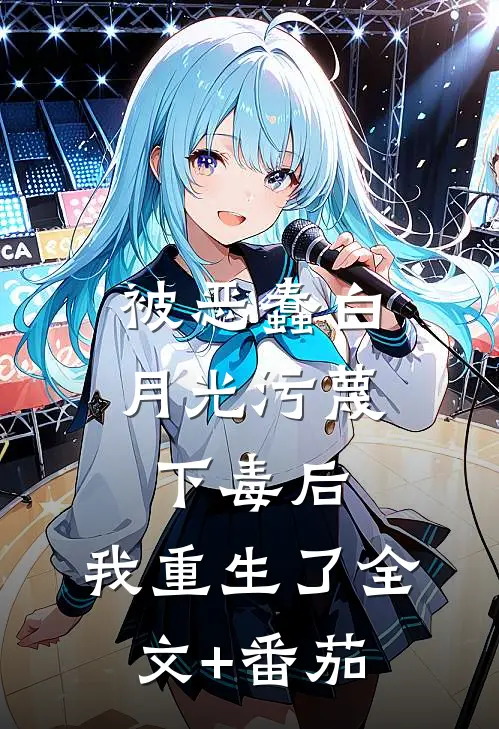 被恶蠢白月光污蔑下毒后，我重生了全文+番茄
