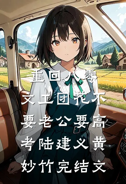 重回八零，文工团花不要老公要高考陆建义黄妙竹完结文