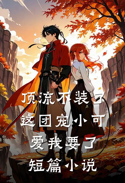 顶流不装了，这团宠小可爱我要了短篇小说