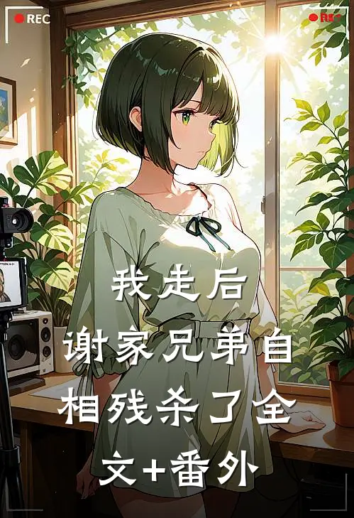 我走后，谢家兄弟自相残杀了全文+番外