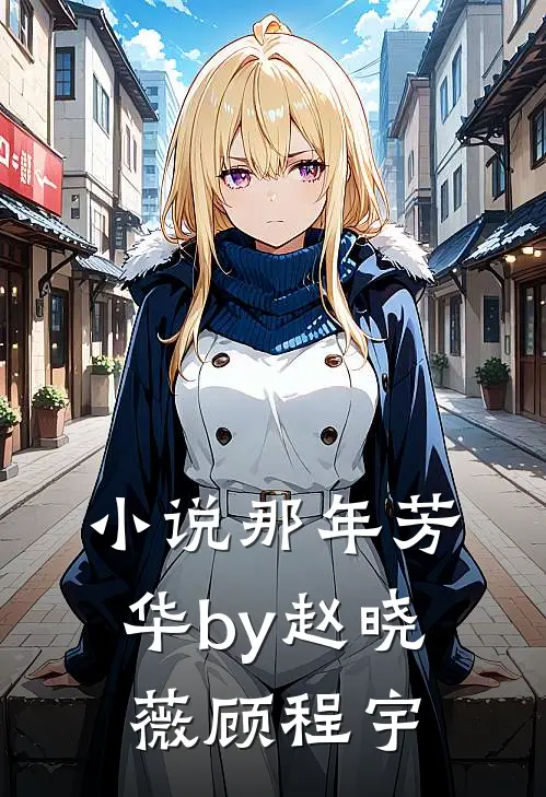 小说那年芳华by赵晓薇顾程宇