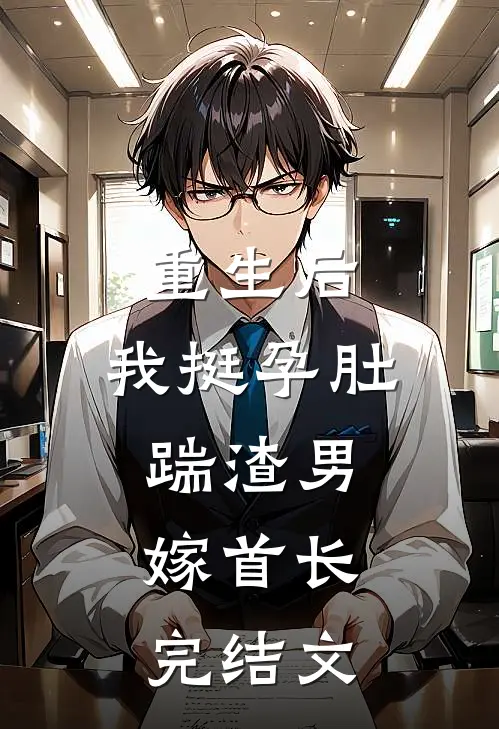 重生后，我挺孕肚踹渣男，嫁首长完结文