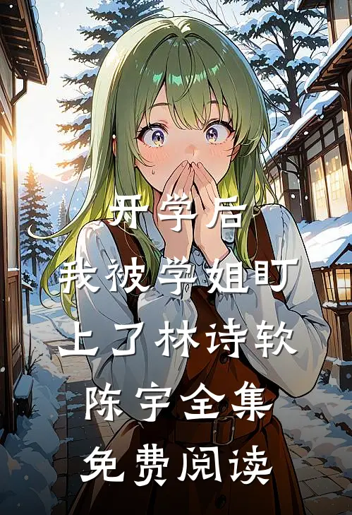 开学后，我被学姐盯上了林诗软陈宇全集免费阅读