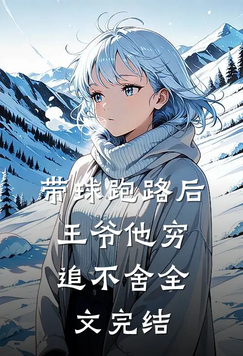 带球跑路后，王爷他穷追不舍全文完结