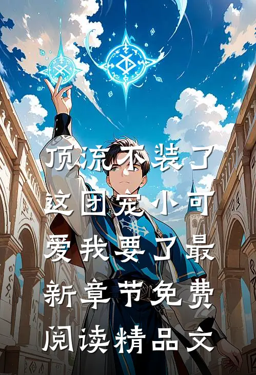顶流不装了,这团宠小可爱我要了最新章节免费阅读精品文