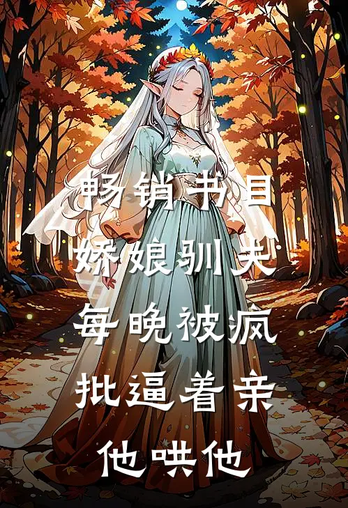畅销书目娇娘驯夫：每晚被疯批逼着亲他哄他