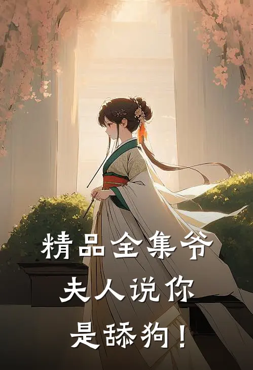 精品全集爷，夫人说你是舔狗！
