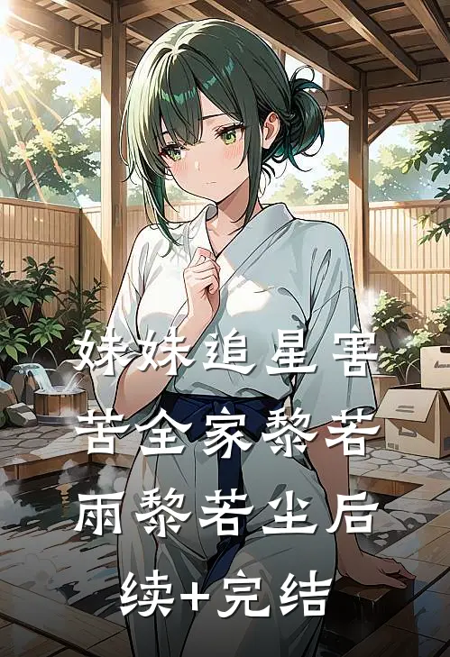 妹妹追星害苦全家黎若雨黎若尘后续+完结