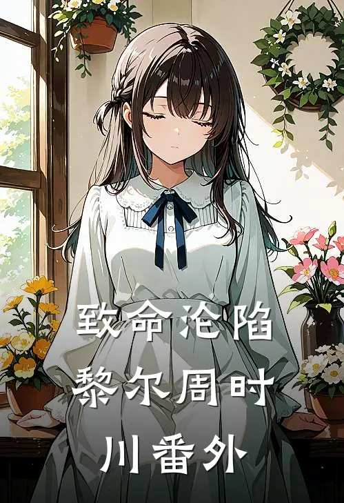 致命沦陷黎尔周时川 番外