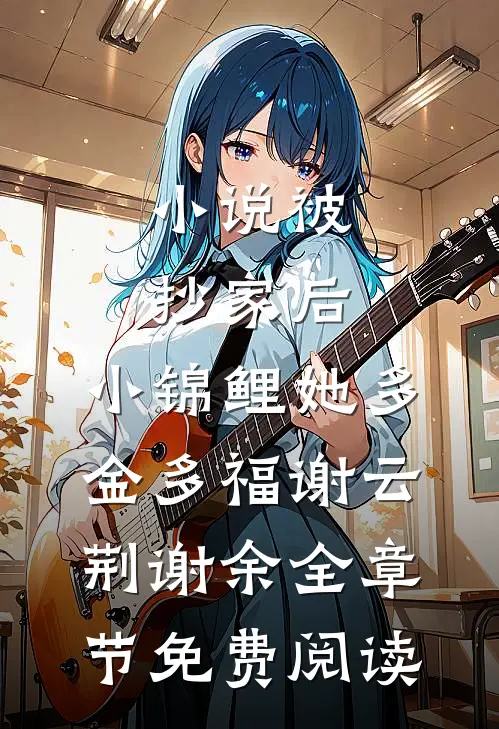 小说被抄家后，小锦鲤她多金多福谢云荆谢余全章节免费阅读