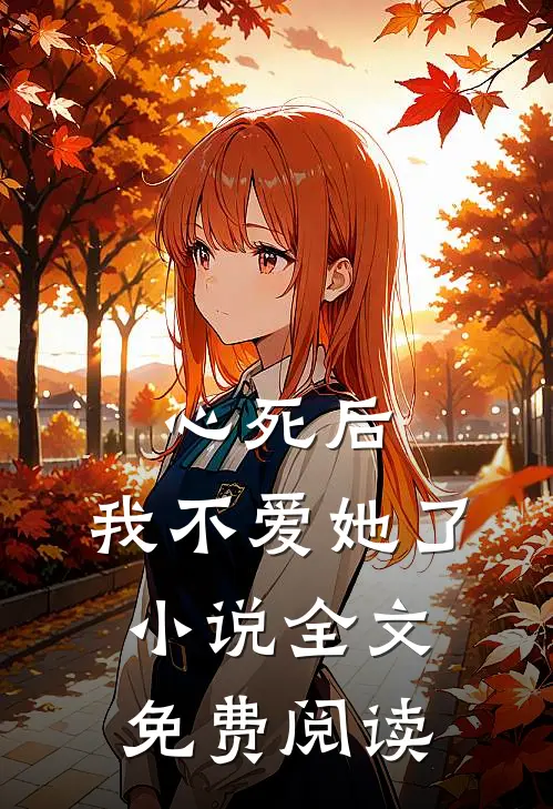 心死后，我不爱她了小说全文免费阅读