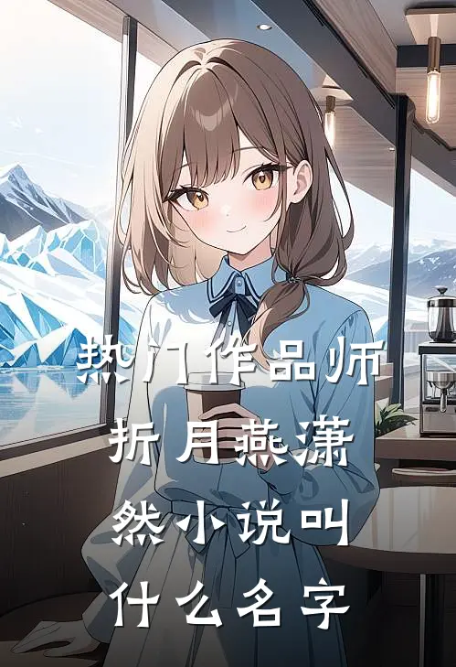 热门作品师折月燕潇然小说叫什么名字