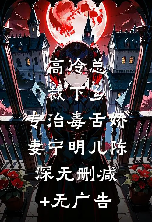 高冷总裁下乡，专治毒舌娇妻宁明儿陈深无删减+无广告