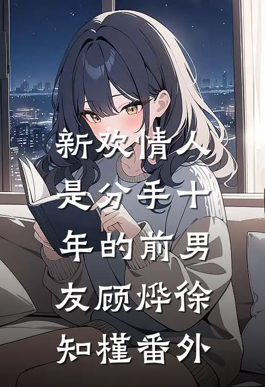 新欢情人是分手十年的前男友顾烨徐知槿 番外