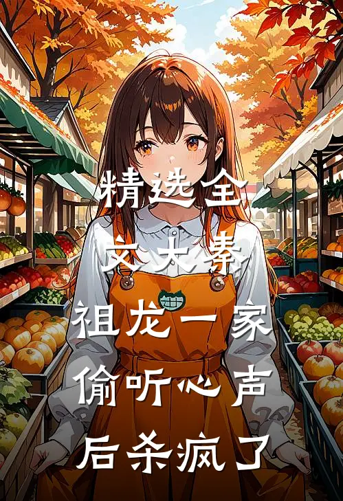 精选全文大秦：祖龙一家偷听心声后杀疯了