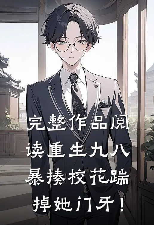 完整作品阅读重生九八：暴揍校花踹掉她门牙！