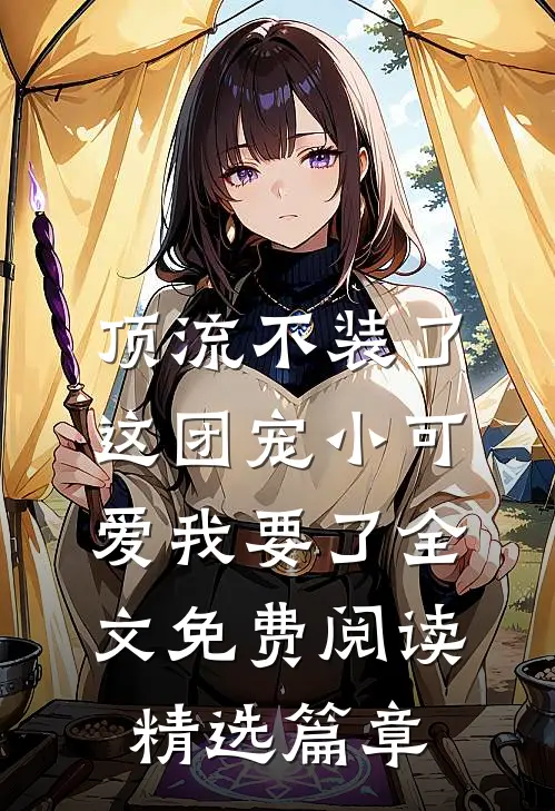 顶流不装了,这团宠小可爱我要了全文免费阅读精选篇章