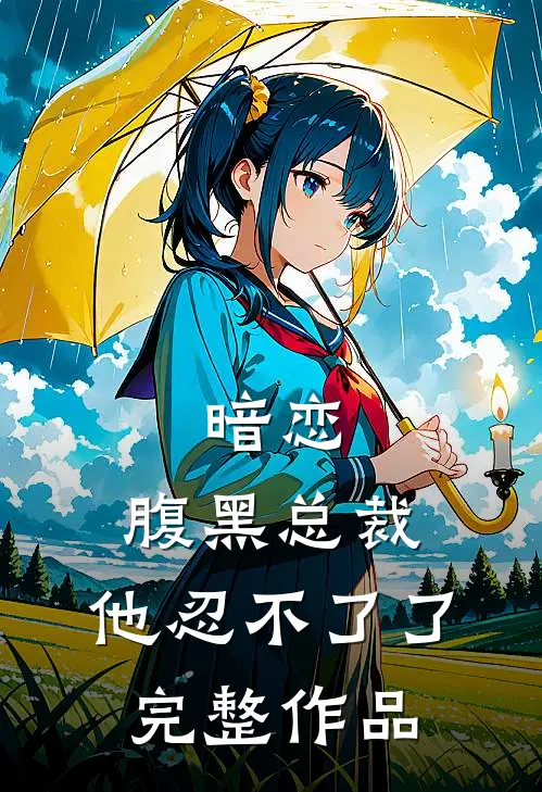 暗恋：腹黑总裁，他忍不了了完整作品