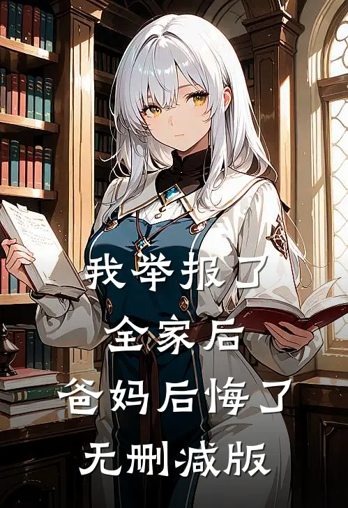 我举报了全家后，爸妈后悔了无删减版