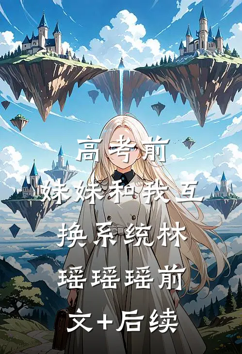 高考前，妹妹和我互换系统林瑶瑶瑶前文+后续