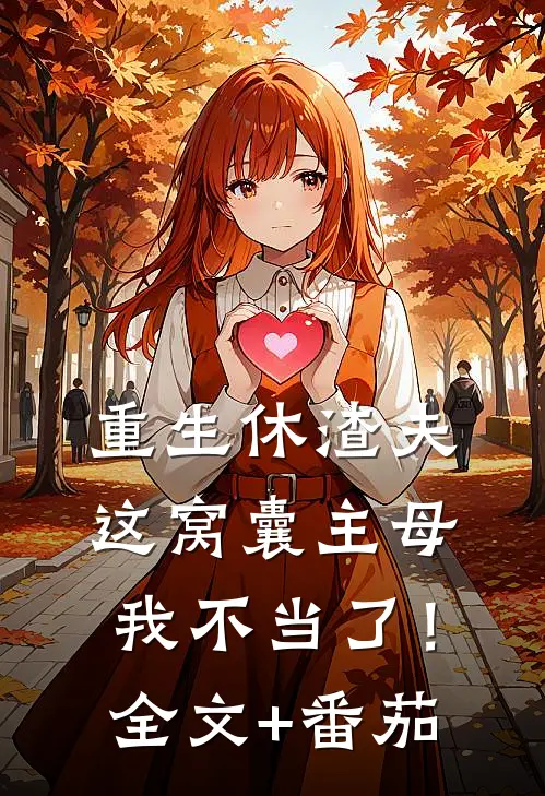 重生休渣夫，这窝囊主母我不当了！全文+番茄