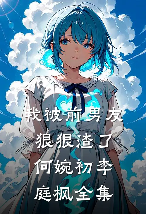 我被前男友狠狠渣了何婉初李庭枫 全集