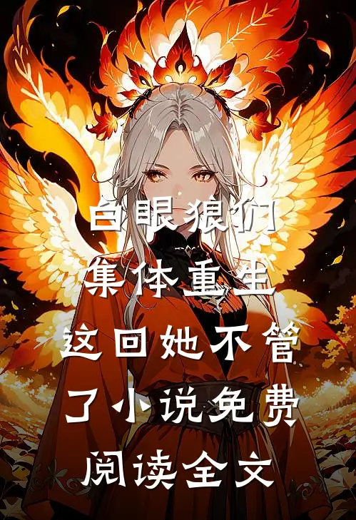 白眼狼们集体重生，这回她不管了小说免费阅读全文