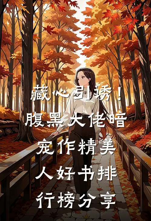 藏心引诱！腹黑大佬暗宠作精美人好书排行榜分享