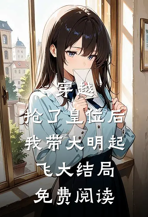 穿越抢了皇位后,我带大明起飞大结局免费阅读全文