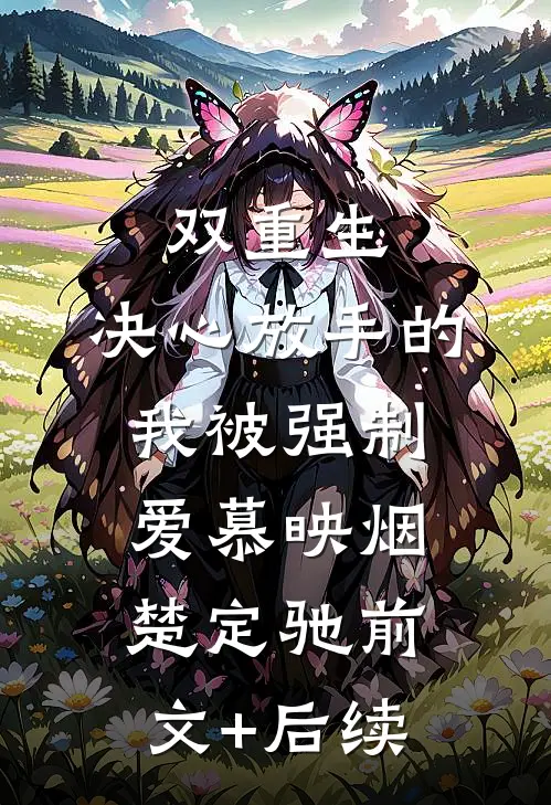 双重生：决心放手的我被强制爱慕映烟楚定驰前文+后续