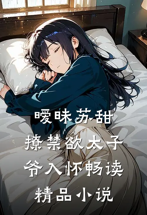 暧昧苏甜撩禁欲太子爷入怀畅读精品