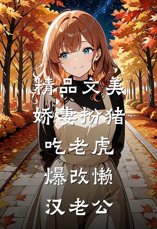 精品文美娇妻扮猪吃老虎，爆改懒汉老公