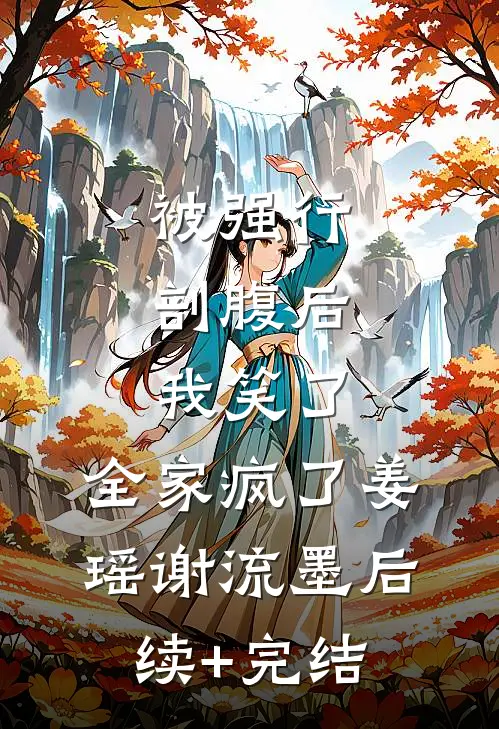 被强行剖腹后，我笑了，全家疯了姜瑶谢流墨后续+完结